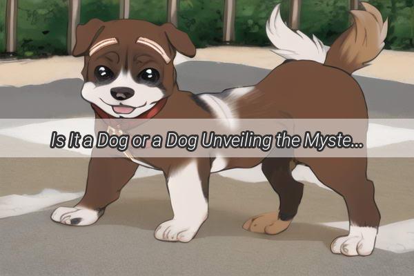 Is It a Dog or a Dog Unveiling the Mystery of Mans Best Friend on the Leash